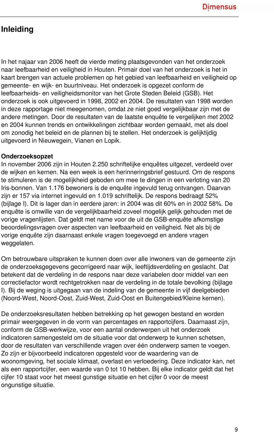 Het onderzoek is opgezet conform de leefbaarheids- en veiligheidsmonitor van het Grote Steden Beleid (GSB). Het onderzoek is ook uitgevoerd in 1998, 2002 en 2004.