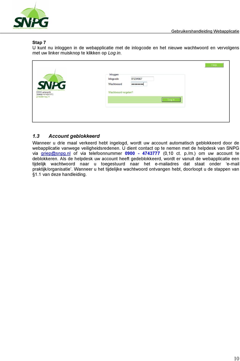 U dient contact op te nemen met de helpdesk van SNPG via griep@snpg.nl of via telefoonnummer 0900-4743777 (0,10 ct. p./m.) om uw account te deblokkeren.