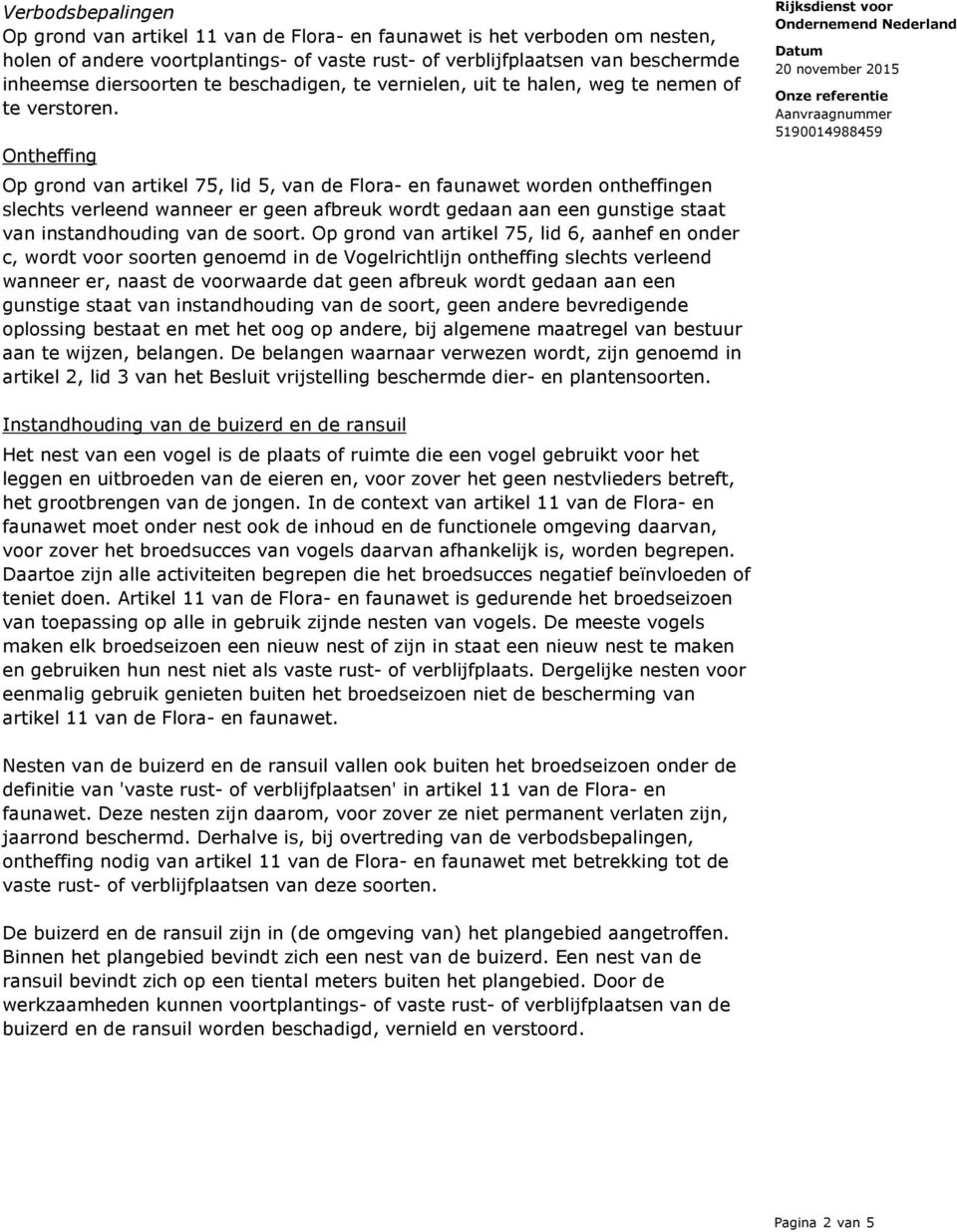 Ontheffing Op grond van artikel 75, lid 5, van de Flora- en faunawet worden ontheffingen slechts verleend wanneer er geen afbreuk wordt gedaan aan een gunstige staat van instandhouding van de soort.