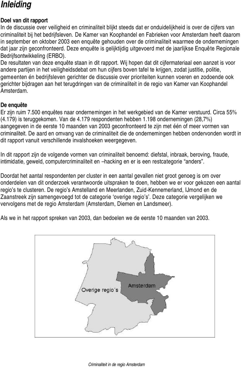 Deze enquête is gelijktijdig uitgevoerd met de jaarlijkse Enquête nale Bedrijfsontwikkeling (ERBO). De resultaten van deze enquête staan in dit rapport.