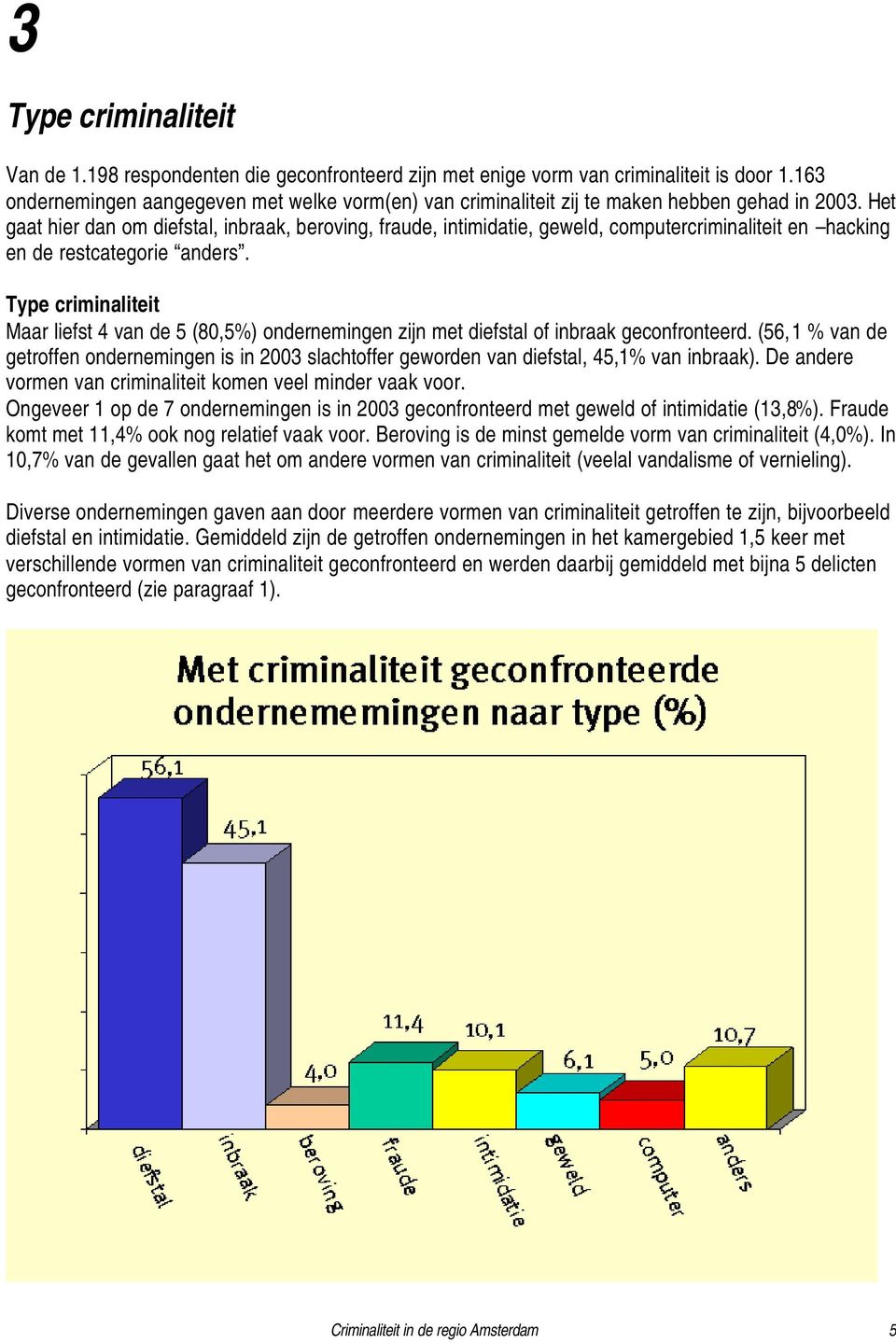 Het gaat hier dan om diefstal, inbraak, beroving, fraude, intimidatie, geweld, computercriminaliteit en hacking en de restcategorie anders.