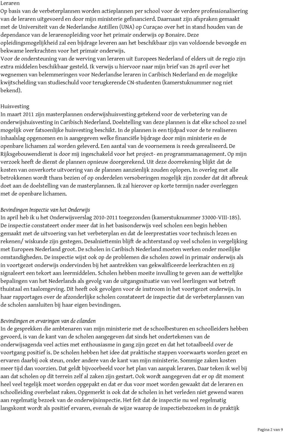 Bonaire. Deze opleidingsmogelijkheid zal een bijdrage leveren aan het beschikbaar zijn van voldoende bevoegde en bekwame leerkrachten voor het primair onderwijs.