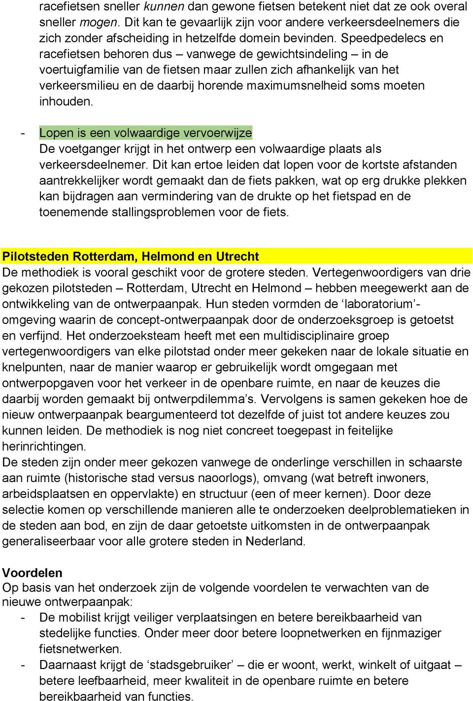 Speedpedelecs en racefietsen behoren dus vanwege de gewichtsindeling in de voertuigfamilie van de fietsen maar zullen zich afhankelijk van het verkeersmilieu en de daarbij horende maximumsnelheid