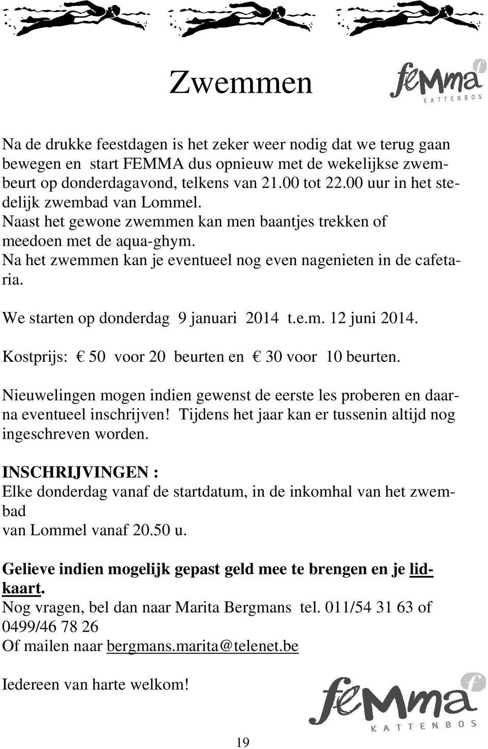 We starten op donderdag 9 januari 2014 t.e.m. 12 juni 2014. Kostprijs: 50 voor 20 beurten en 30 voor 10 beurten.