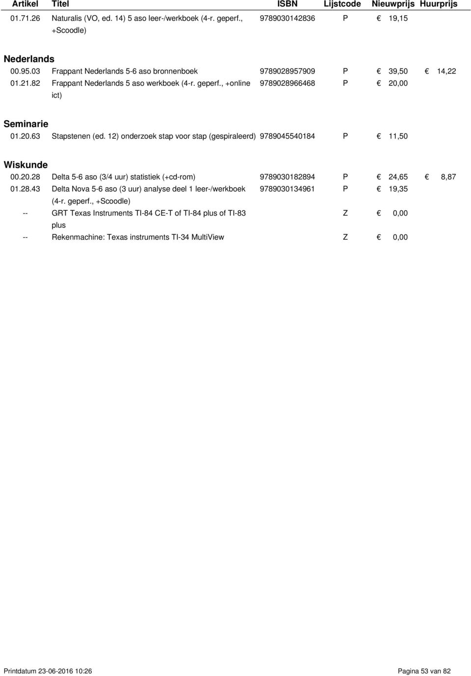 20.63 Stapstenen (ed. 12) onderzoek stap voor stap (gespiraleerd) 9789045540184 P 11,50 00.20.28 Delta 5-6 aso (3/4 uur) statistiek 9789030182894 P 24,65 8,87 01.