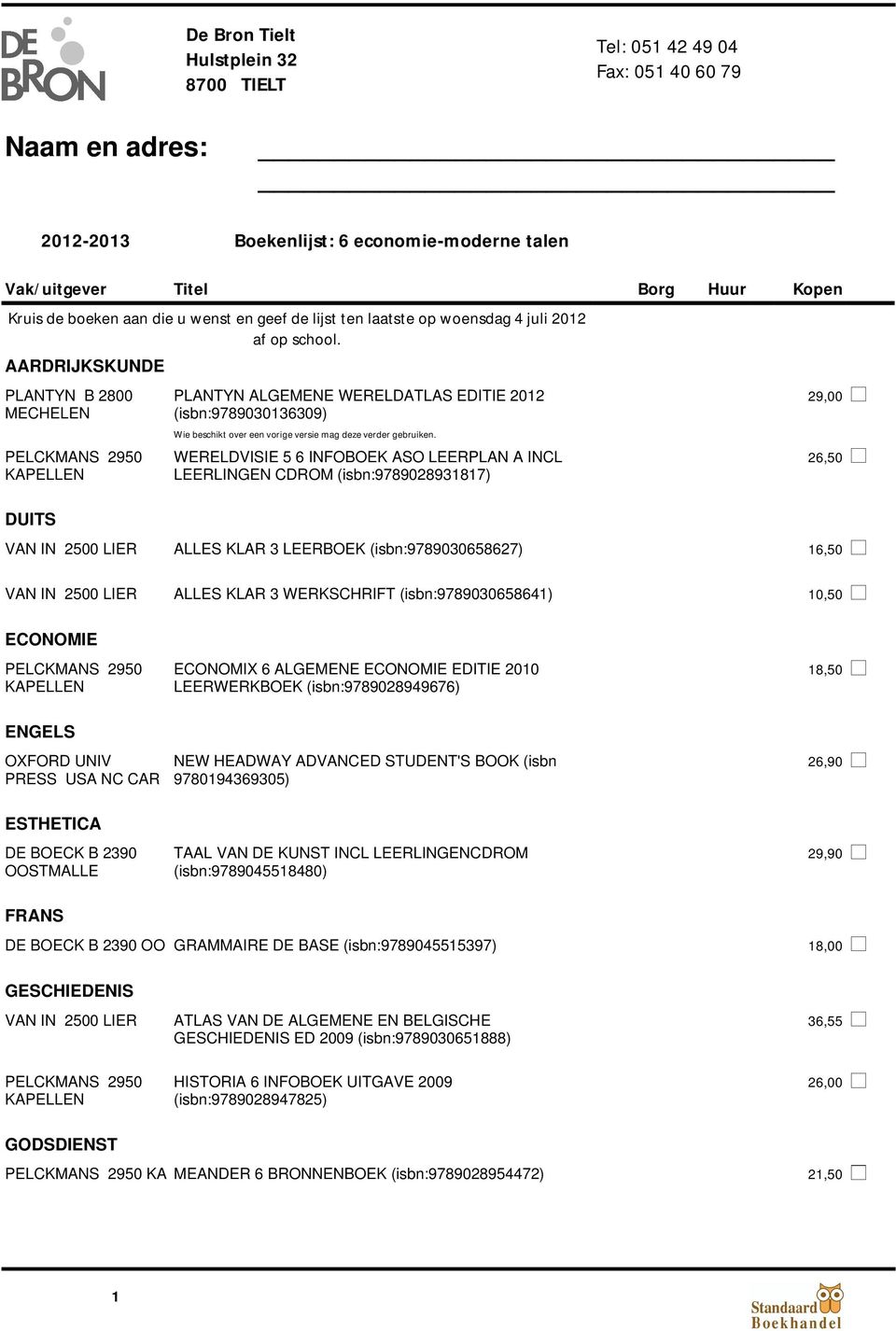 WERELDVISIE 5 6 INFOBOEK ASO LEERPLAN A INCL LEERLINGEN CDROM (isbn:9789028931817) ALLES KLAR 3 LEERBOEK (isbn:9789030658627) 16,50 29,00 26,50 ALLES KLAR 3 WERKSCHRIFT (isbn:9789030658641) 10,50