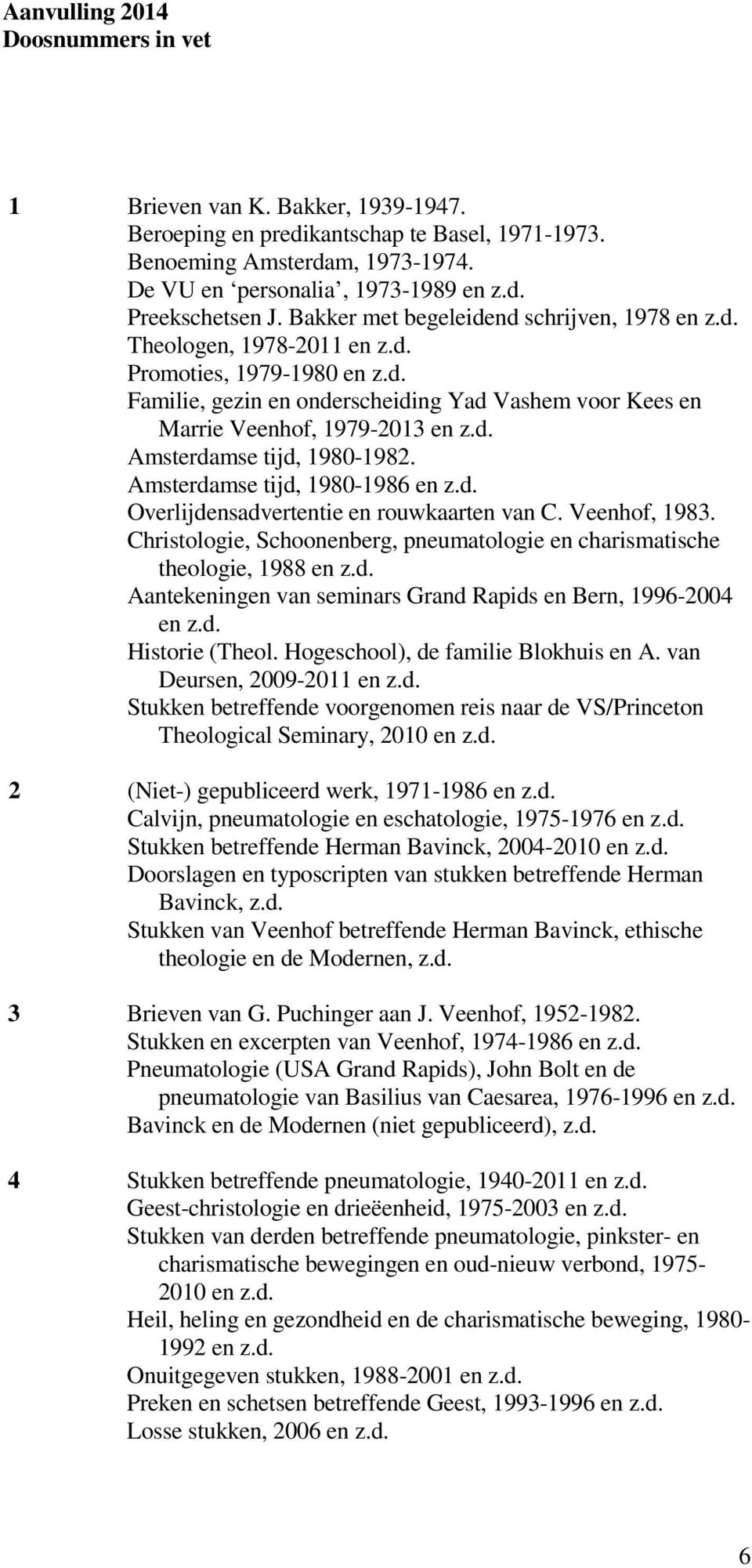 Amsterdamse tijd, 1980-1986 en z.d. Overlijdensadvertentie en rouwkaarten van C. Veenhof, 1983. Christologie, Schoonenberg, pneumatologie en charismatische theologie, 1988 en z.d. Aantekeningen van seminars Grand Rapids en Bern, 1996-2004 en z.