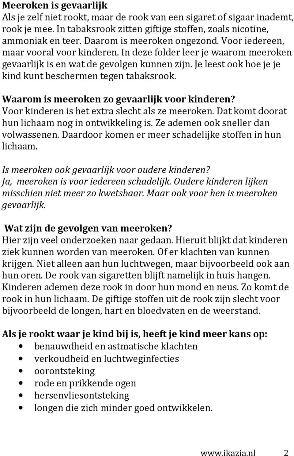 Je leest ook hoe je je kind kunt beschermen tegen tabaksrook. Waarom is meeroken zo gevaarlijk voor kinderen? Voor kinderen is het extra slecht als ze meeroken.