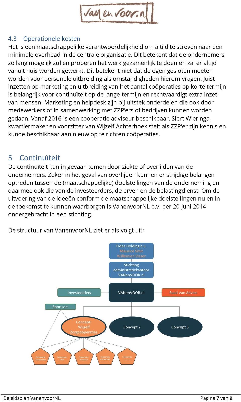 Dit betekent niet dat de ogen gesloten moeten worden voor personele uitbreiding als omstandigheden hierom vragen.