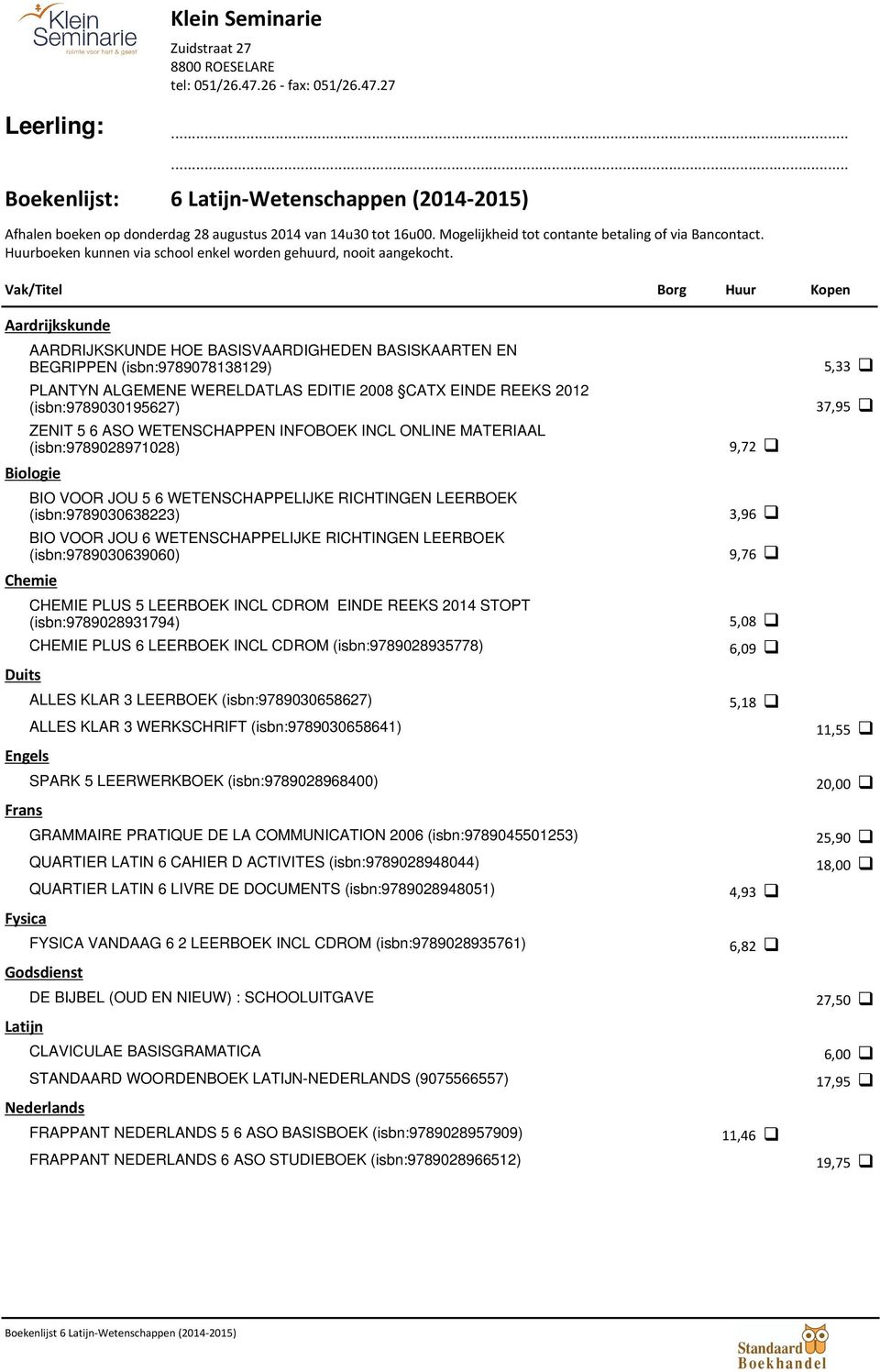 Vak/Titel Borg Huur Kopen Aardrijkskunde AARDRIJKSKUNDE HOE BASISVAARDIGHEDEN BASISKAARTEN EN BEGRIPPEN (isbn:9789078138129) PLANTYN ALGEMENE WERELDATLAS EDITIE 2008 CATX EINDE REEKS 2012