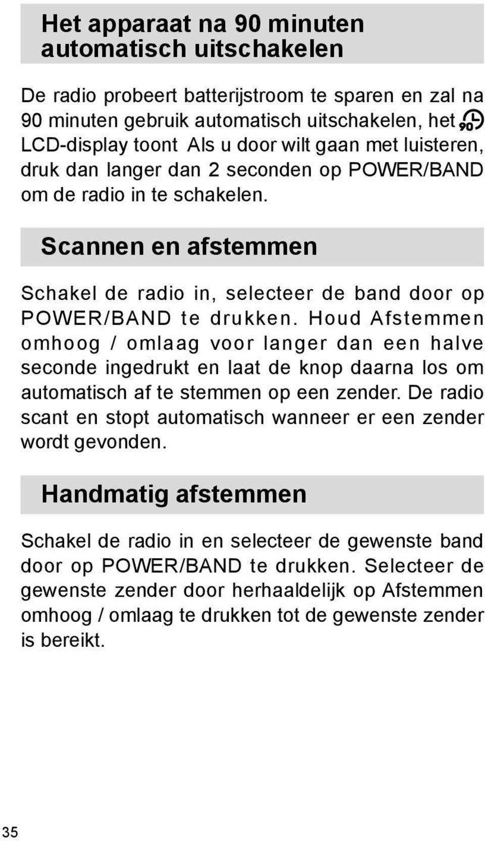 Houd Afstemmen omhoog / omlaag voor langer dan een halve seconde ingedrukt en laat de knop daarna los om automatisch af te stemmen op een zender.