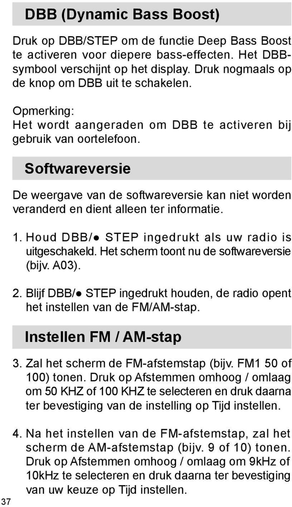 Softwareversie De weergave van de softwareversie kan niet worden veranderd en dient alleen ter informatie. 1. Houd DBB/ STEP ingedrukt als uw radio is uitgeschakeld.