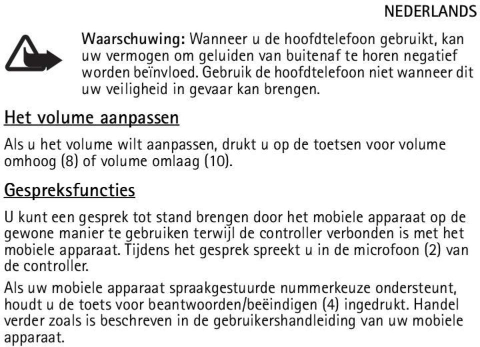 Het volume aanpassen Als u het volume wilt aanpassen, drukt u op de toetsen voor volume omhoog (8) of volume omlaag (10).