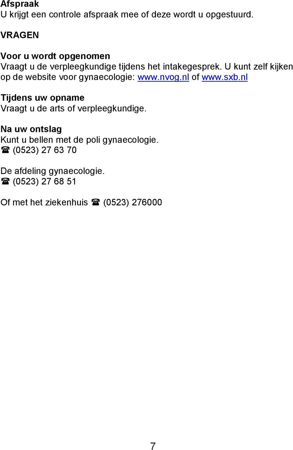 U kunt zelf kijken op de website voor gynaecologie: www.nvog.nl of www.sxb.