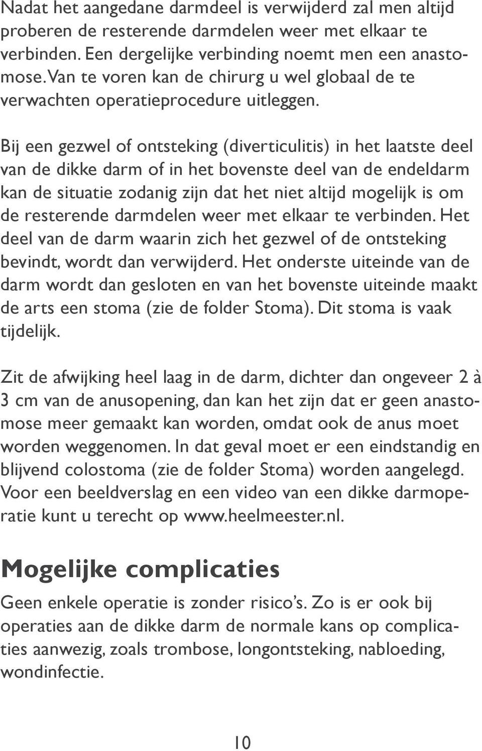 Bij een gezwel of ontsteking (diverticulitis) in het laatste deel van de dikke darm of in het bovenste deel van de endeldarm kan de situatie zodanig zijn dat het niet altijd mogelijk is om de