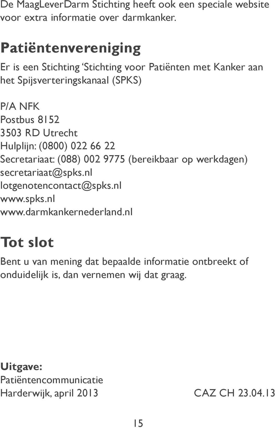 Utrecht Hulplijn: (0800) 022 66 22 Secretariaat: (088) 002 9775 (bereikbaar op werkdagen) secretariaat@spks.nl lotgenotencontact@spks.nl www.