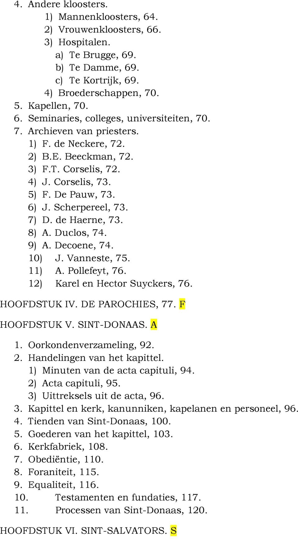 Decoene, 74. 10) J. Vanneste, 75. 11) A. Pollefeyt, 76. 12) Karel en Hector Suyckers, 76. HOOFDSTUK IV. DE PAROCHIES, 77. F HOOFDSTUK V. SINT-DONAAS. A 1. Oorkondenverzameling, 92. 2.