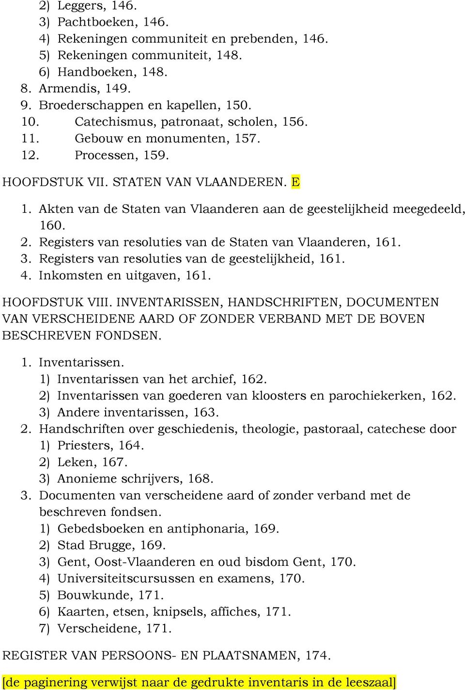 Akten van de Staten van Vlaanderen aan de geestelijkheid meegedeeld, 160. 2. Registers van resoluties van de Staten van Vlaanderen, 161. 3. Registers van resoluties van de geestelijkheid, 161. 4.