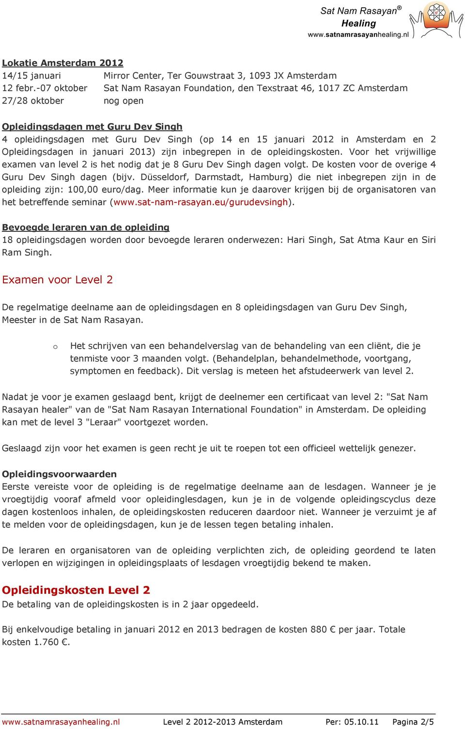 Amsterdam en 2 Opleidingsdagen in januari 2013) zijn inbegrepen in de opleidingskosten. Voor het vrijwillige examen van level 2 is het nodig dat je 8 Guru Dev Singh dagen volgt.