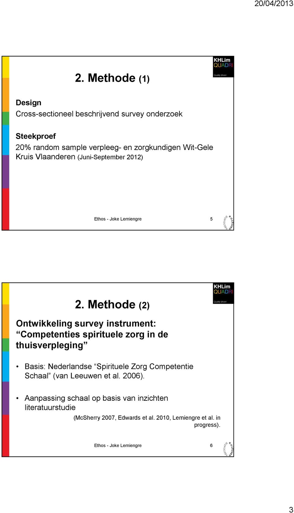 Methode (2) Ontwikkeling survey instrument: Competenties spirituele zorg in de thuisverpleging Basis: Nederlandse Spirituele Zorg