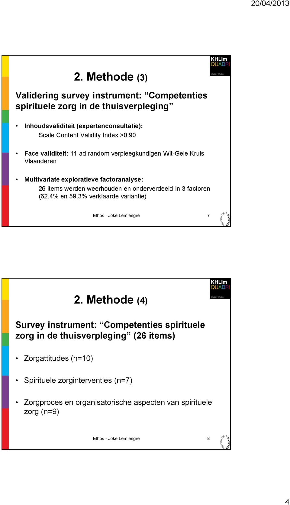 90 Face validiteit: 11 ad random verpleegkundigen Wit-Gele Kruis Vlaanderen Multivariate exploratieve factoranalyse: 26 items werden weerhouden en onderverdeeld