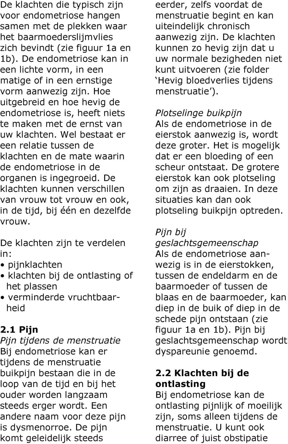 Wel bestaat er een relatie tussen de klachten en de mate waarin de endometriose in de organen is ingegroeid.