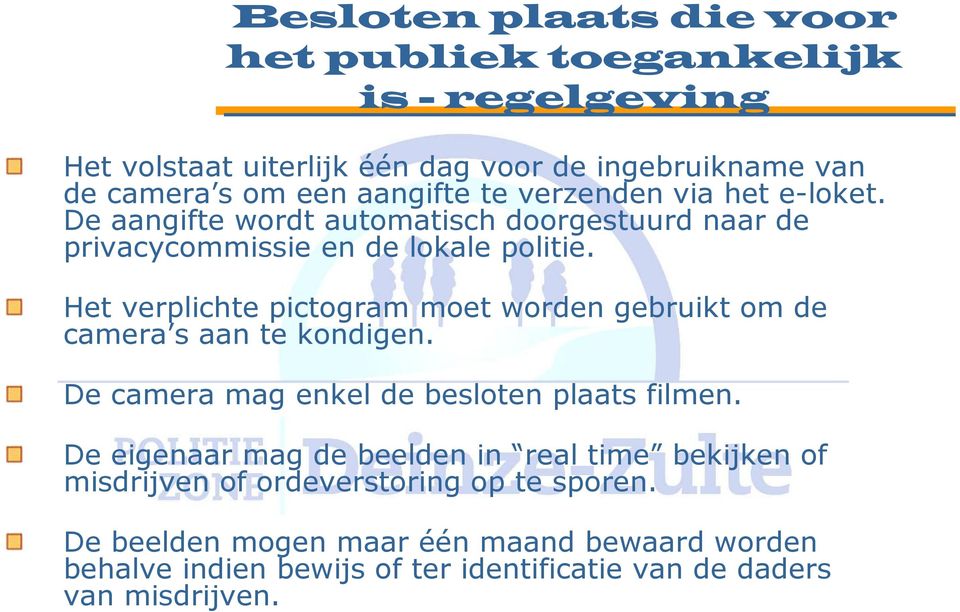 Het verplichte pictogram moet worden gebruikt om de camera s aan te kondigen. De camera mag enkel de besloten plaats filmen.