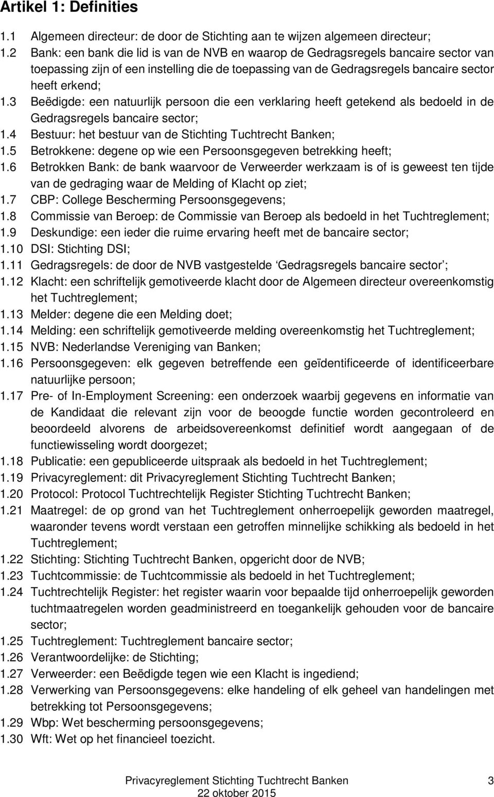 3 Beëdigde: een natuurlijk persoon die een verklaring heeft getekend als bedoeld in de Gedragsregels bancaire sector; 1.4 Bestuur: het bestuur van de Stichting Tuchtrecht Banken; 1.