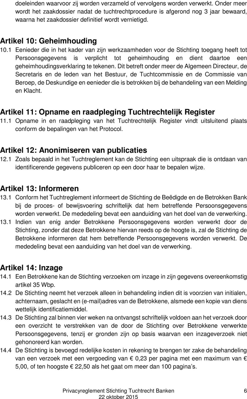 1 Eenieder die in het kader van zijn werkzaamheden voor de Stichting toegang heeft tot Persoonsgegevens is verplicht tot geheimhouding en dient daartoe een geheimhoudingsverklaring te tekenen.