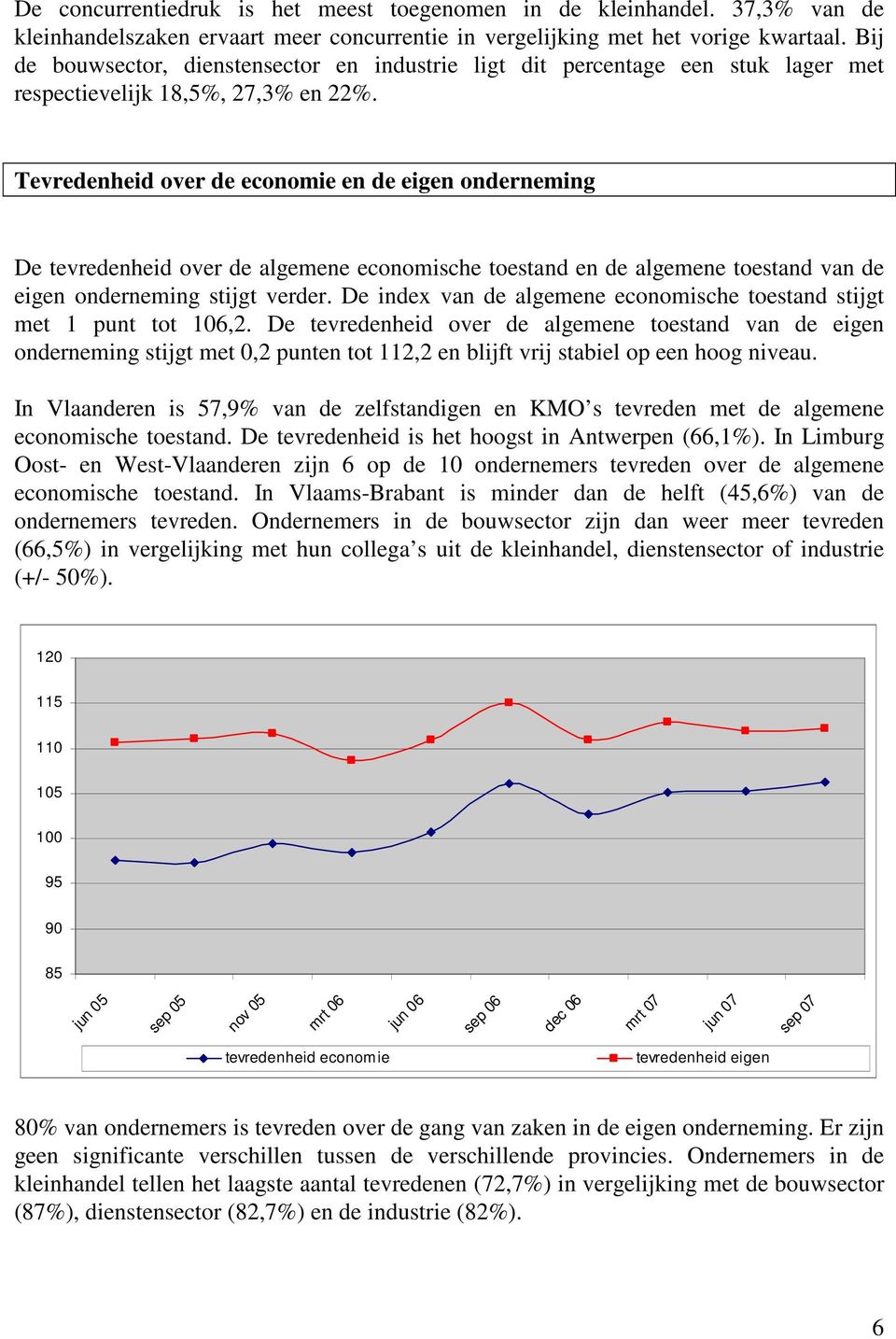 Tevredenheid over de economie en de eigen onderneming De tevredenheid over de algemene economische toestand en de algemene toestand van de eigen onderneming stijgt verder.