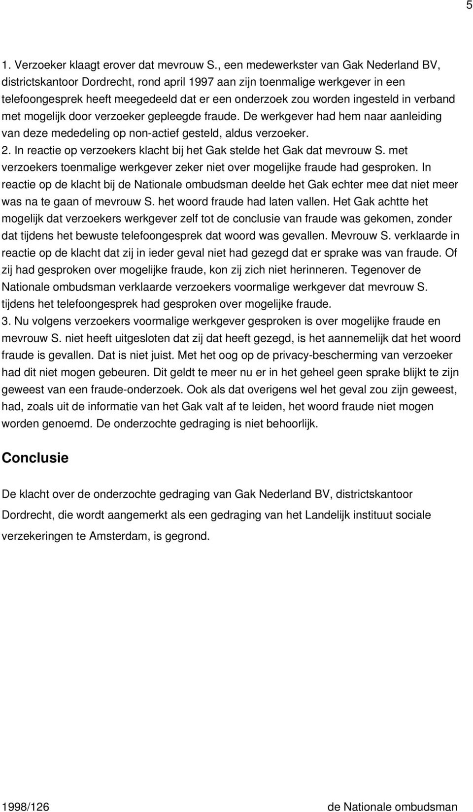 verband met mogelijk door verzoeker gepleegde fraude. De werkgever had hem naar aanleiding van deze mededeling op non-actief gesteld, aldus verzoeker. 2.