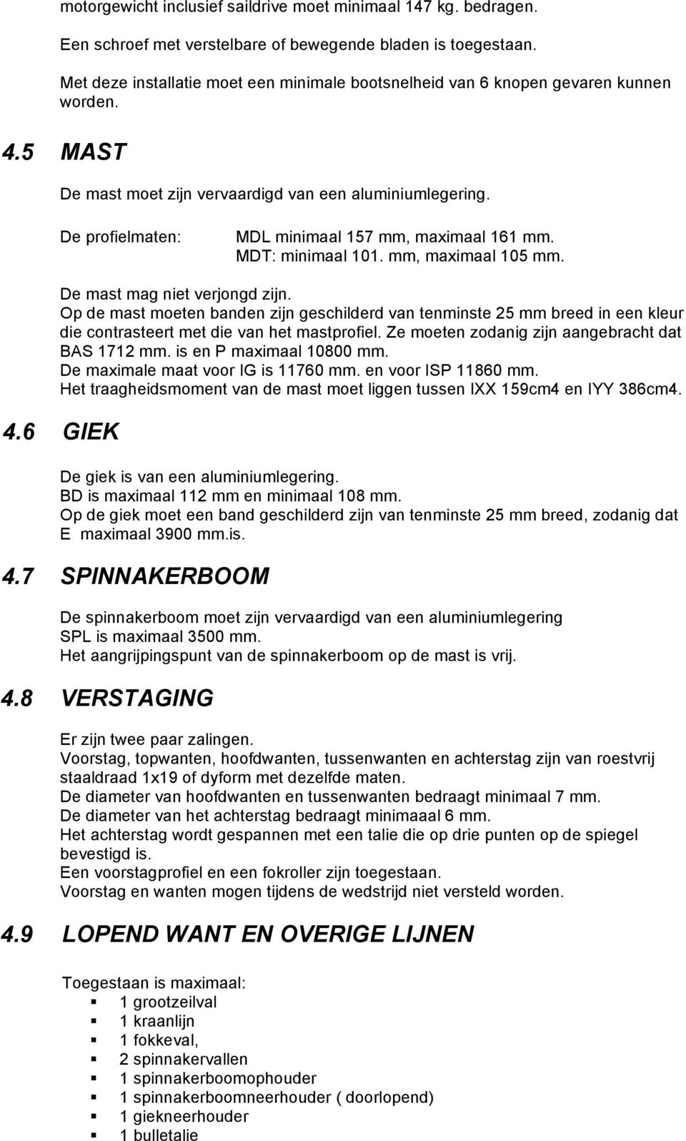 De profielmaten: MDL minimaal 157 mm, maximaal 161 mm. MDT: minimaal 101. mm, maximaal 105 mm. De mast mag niet verjongd zijn.