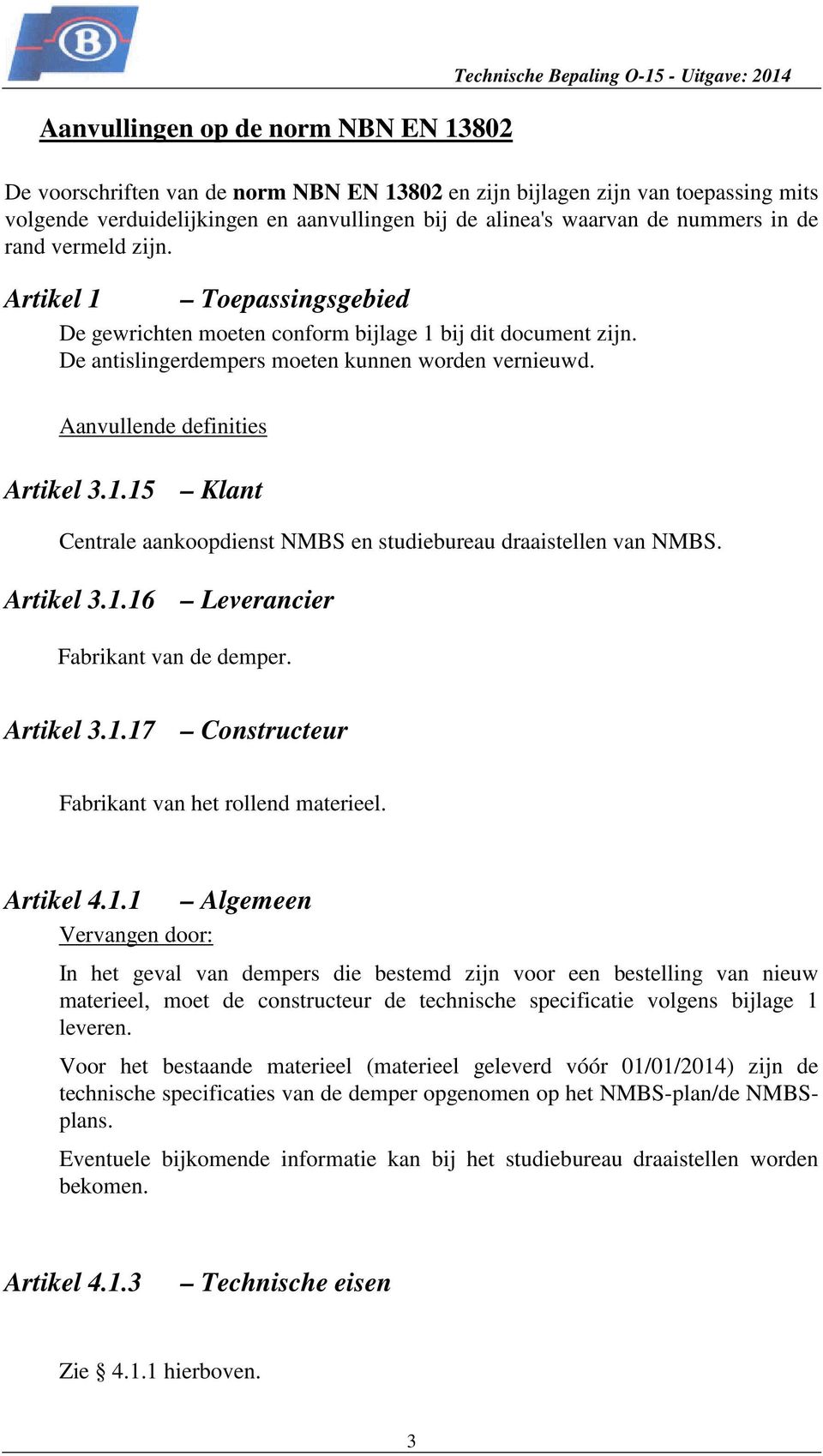 De antislingerdempers moeten kunnen worden vernieuwd. Aanvullende definities Artikel 3.1.15 Klant Centrale aankoopdienst NMBS en studiebureau draaistellen van NMBS. Artikel 3.1.16 Leverancier Fabrikant van de demper.