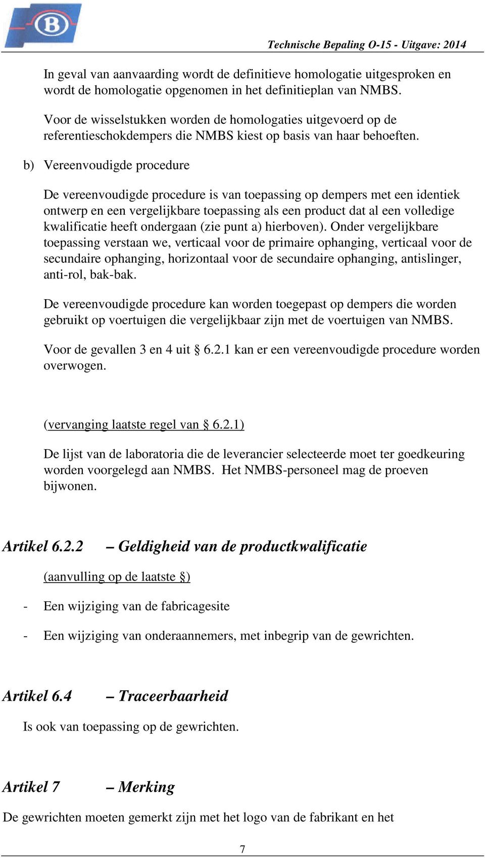 b) Vereenvoudigde procedure De vereenvoudigde procedure is van toepassing op dempers met een identiek ontwerp en een vergelijkbare toepassing als een product dat al een volledige kwalificatie heeft