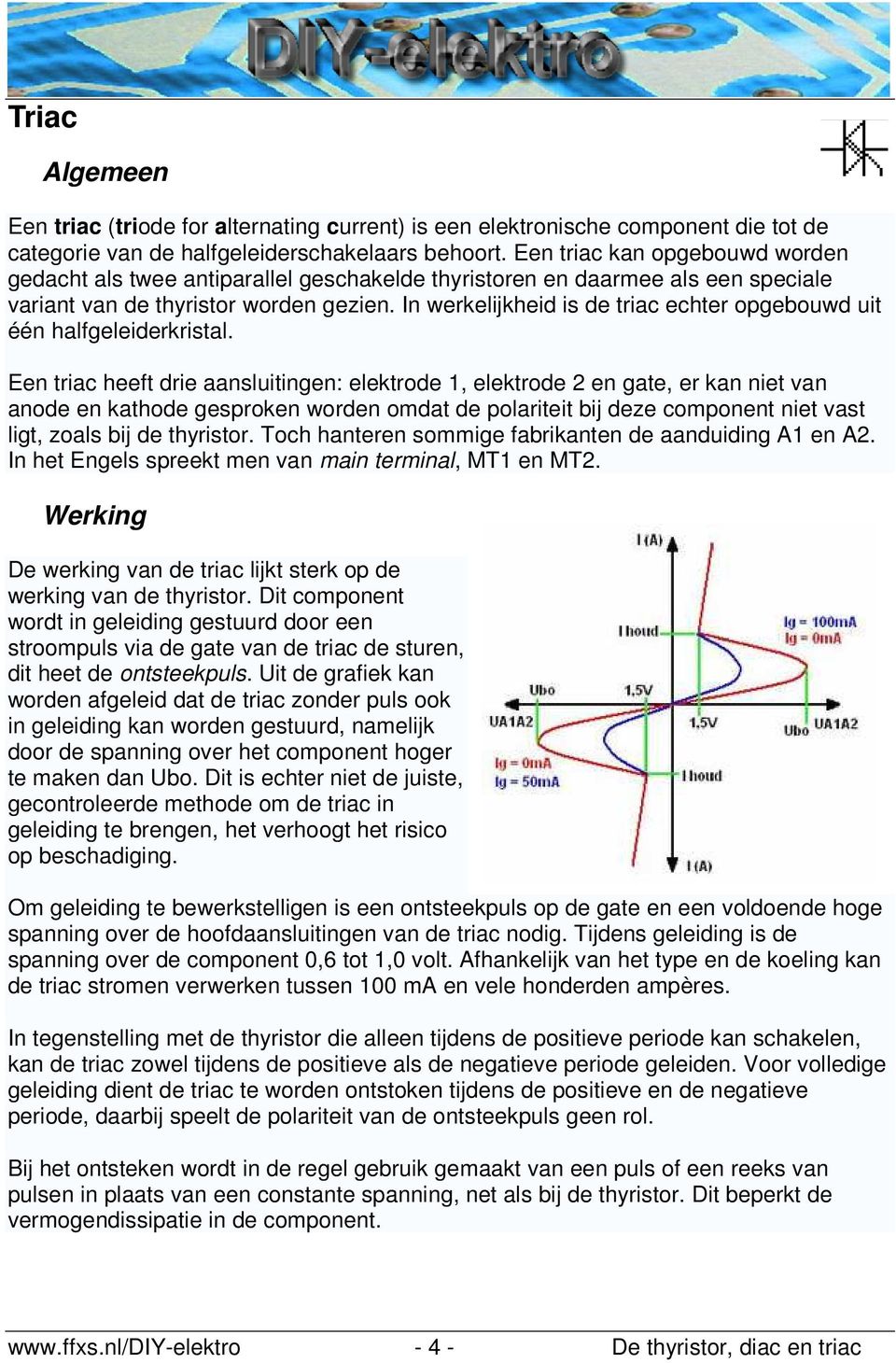 In werkelijkheid is de triac echter opgebouwd uit één halfgeleiderkristal.