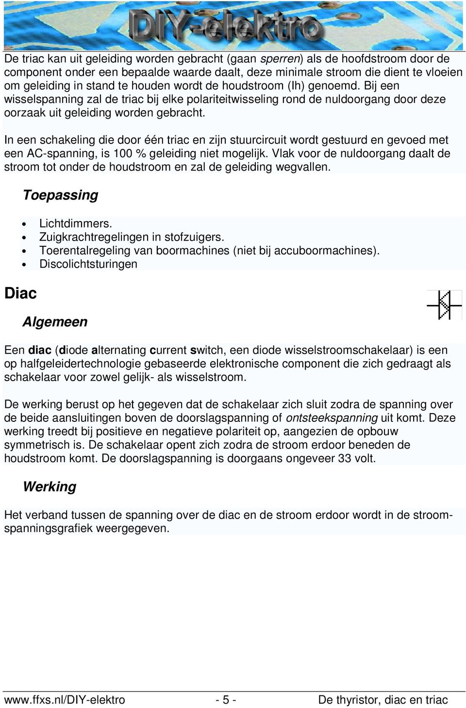 In een schakeling die door één triac en zijn stuurcircuit wordt gestuurd en gevoed met een AC-spanning, is 100 % geleiding niet mogelijk.