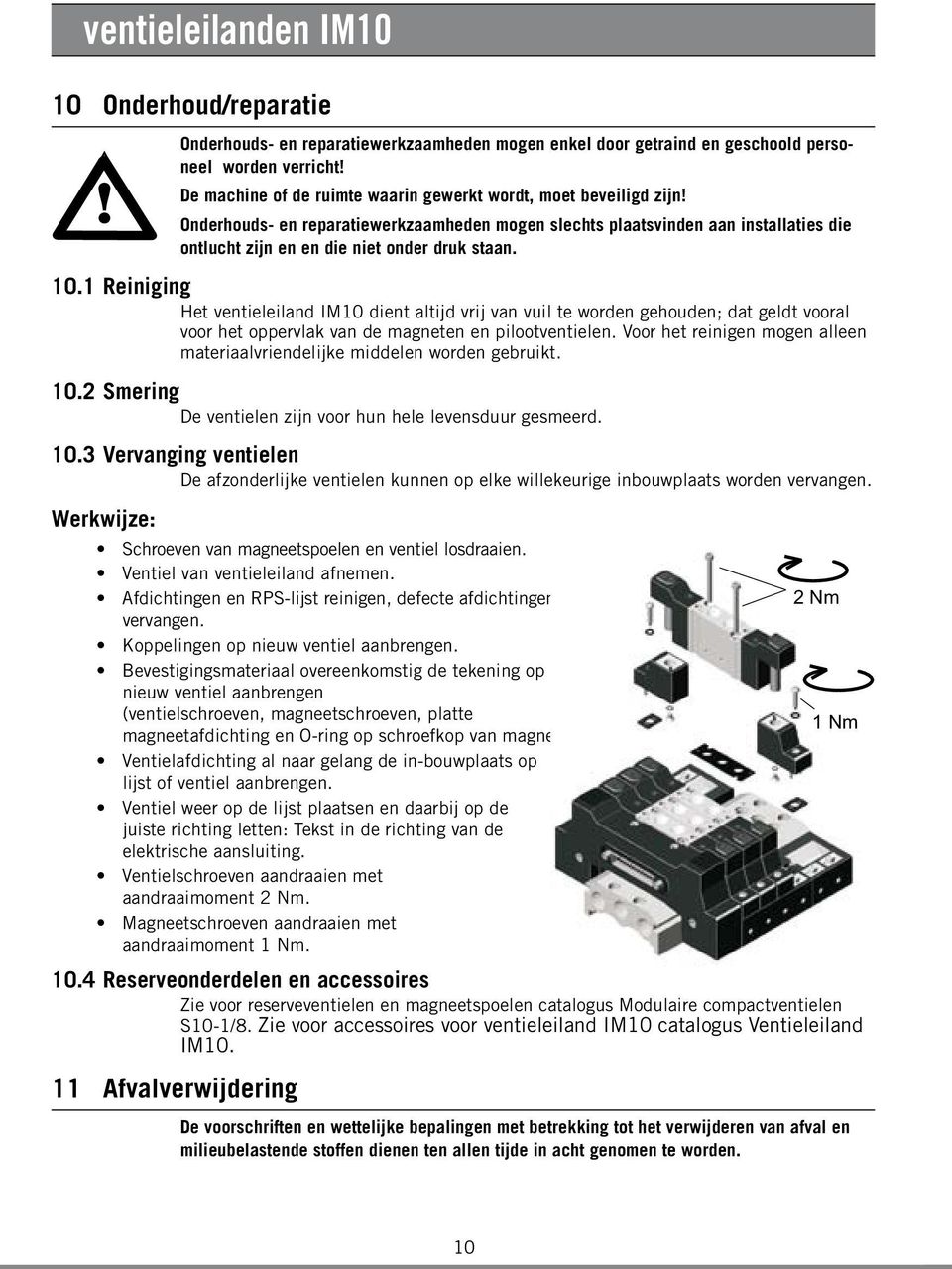 10.1 Reiniging Het ventieleiland IM10 dient altijd vrij van vuil te worden gehouden; dat geldt vooral voor het oppervlak van de magneten en pilootventielen.