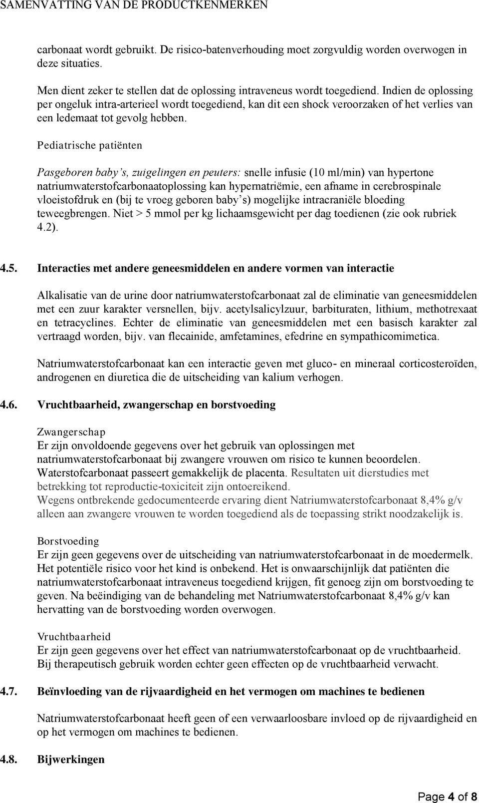 Pediatrische patiënten Pasgeboren baby s, zuigelingen en peuters: snelle infusie (10 ml/min) van hypertone natriumwaterstofcarbonaatoplossing kan hypernatriëmie, een afname in cerebrospinale