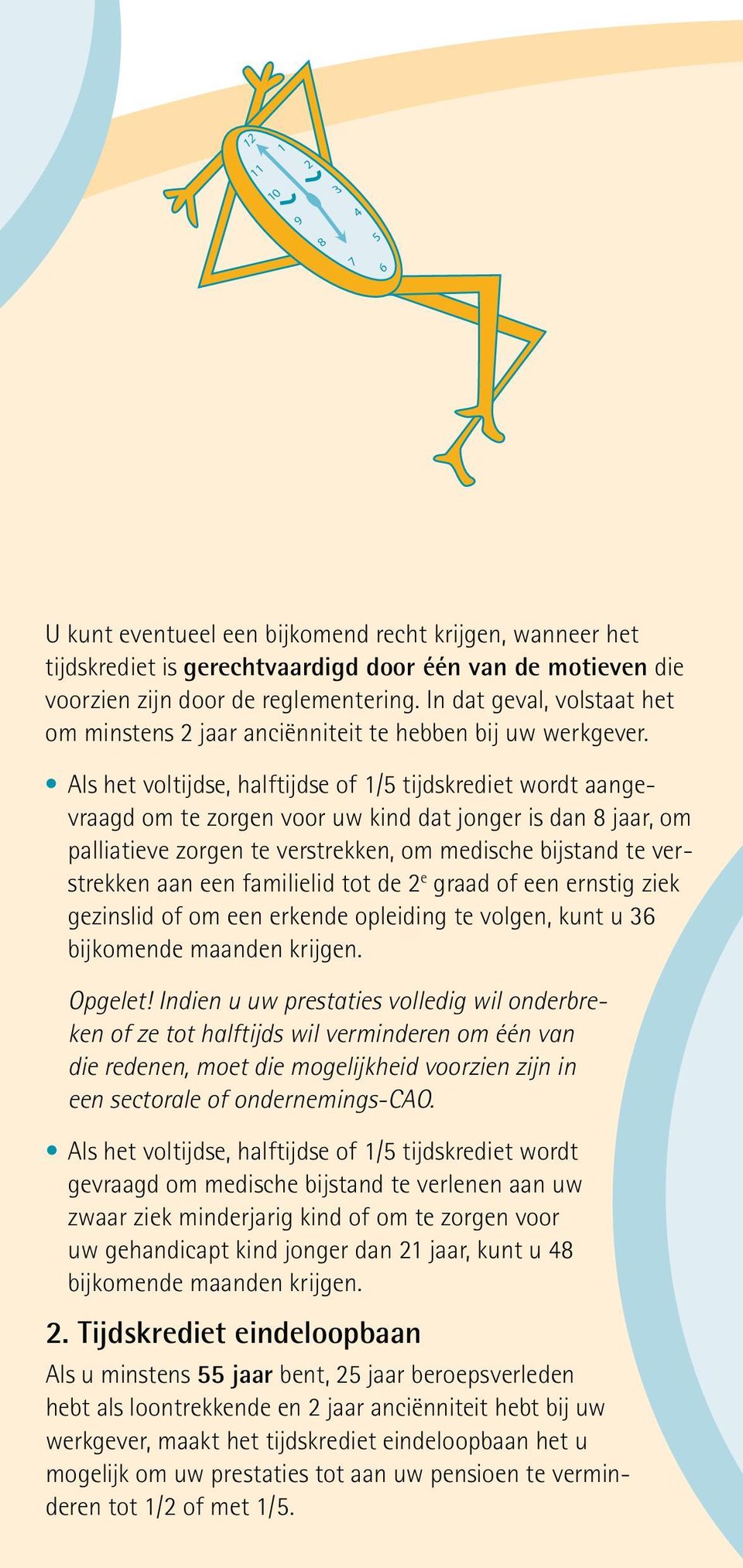 bijstand te verstrekken aan een familielid tot de e graad of een ernstig ziek gezinslid of om een erkende opleiding te volgen, kunt u bijkomende maanden krijgen. Opgelet!