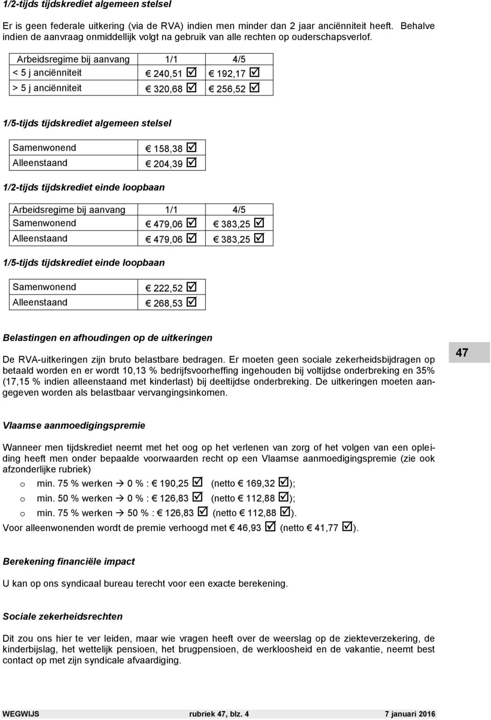 Arbeidsregime bij aanvang 1/1 4/5 < 5 j anciënniteit 240,51 192,17 > 5 j anciënniteit 320,68 256,52 1/5-tijds tijdskrediet algemeen stelsel Samenwnend Alleenstaand 158,38 204,39 1/2-tijds