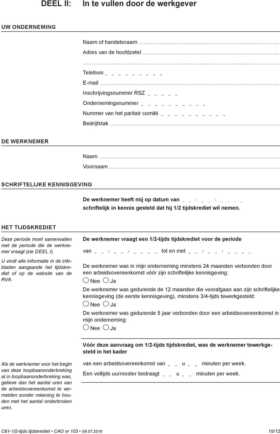 .. SCHRIFTELIJKE KENNISGEVING De werknemer heeft mij op datum van / / schriftelijk in kennis gesteld dat hij 1/2 tijds krediet wil nemen.