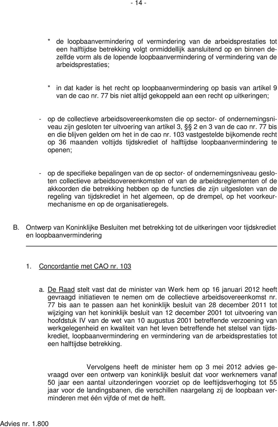 77 bis niet altijd gekoppeld aan een recht op uitkeringen; - op de collectieve arbeidsovereenkomsten die op sector- of ondernemingsniveau zijn gesloten ter uitvoering van artikel 3, 2 en 3 van de cao