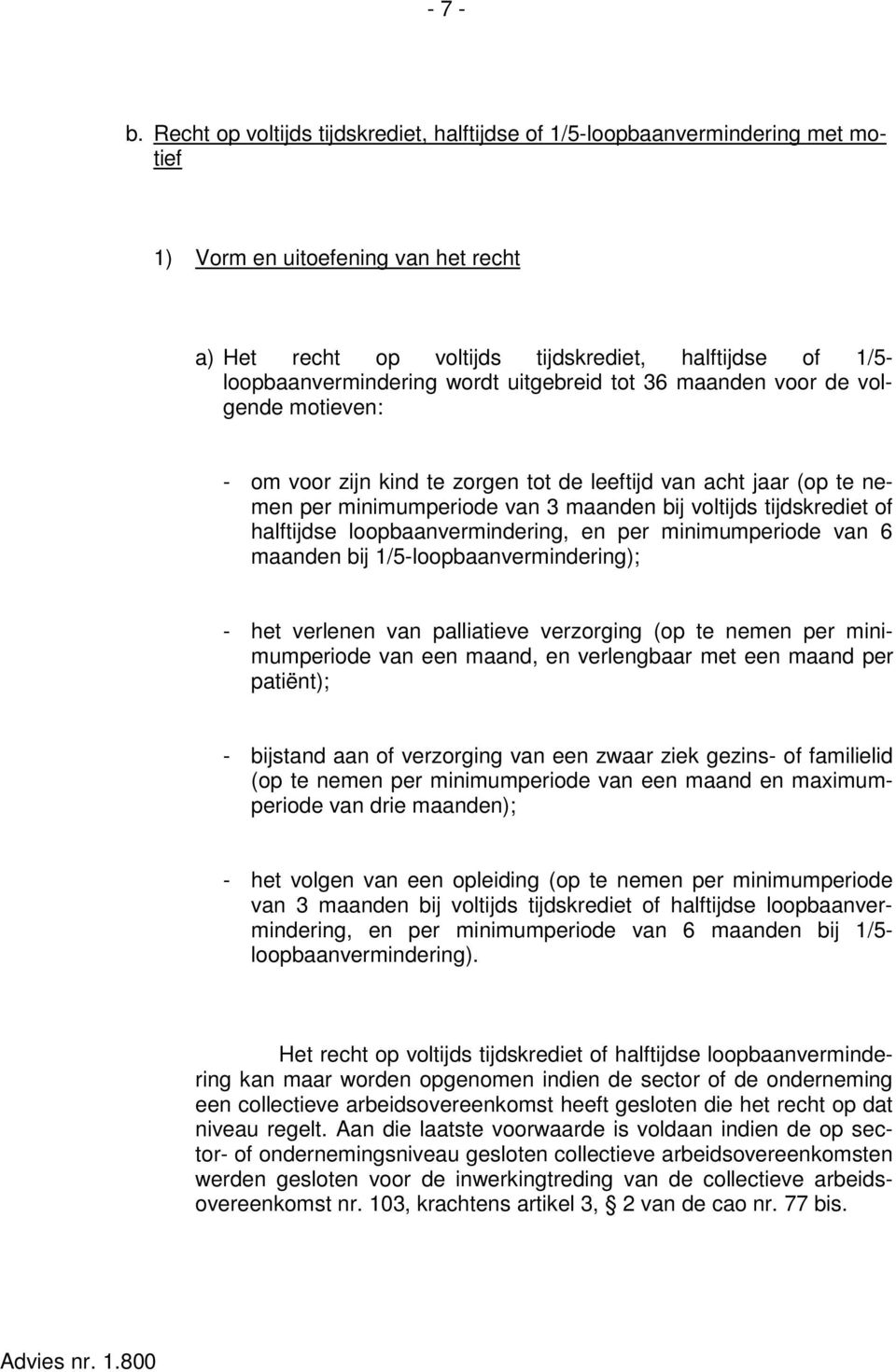 wordt uitgebreid tot 36 maanden voor de volgende motieven: - om voor zijn kind te zorgen tot de leeftijd van acht jaar (op te nemen per minimumperiode van 3 maanden bij voltijds tijdskrediet of