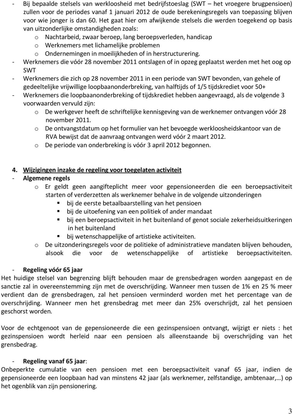 Het gaat hier om afwijkende stelsels die werden toegekend op basis van uitzonderlijke omstandigheden zoals: o Nachtarbeid, zwaar beroep, lang beroepsverleden, handicap o Werknemers met lichamelijke