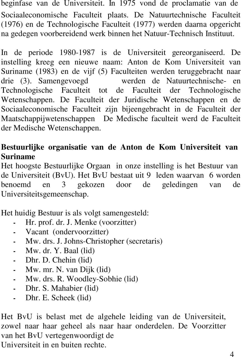 In de periode 1980-1987 is de Universiteit gereorganiseerd.