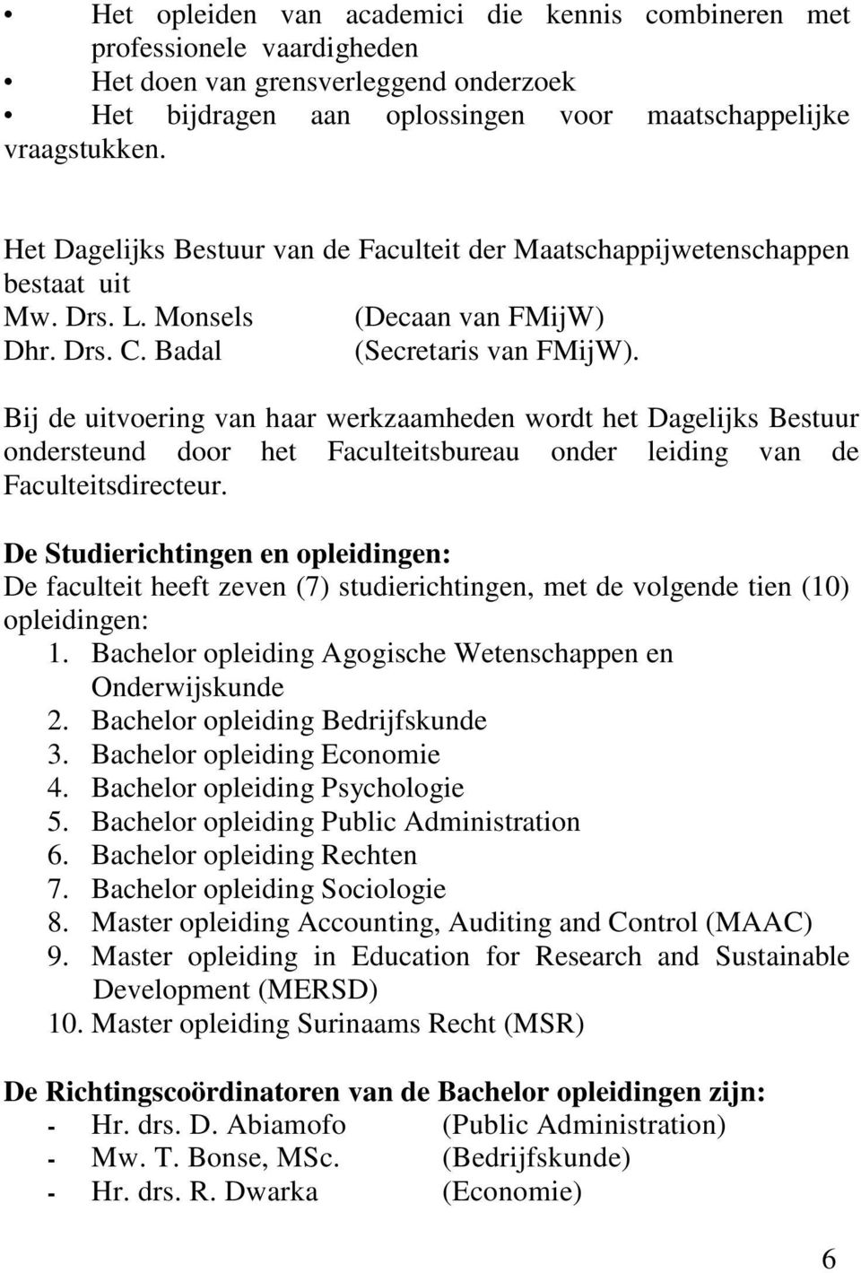 Bij de uitvoering van haar werkzaamheden wordt het Dagelijks Bestuur ondersteund door het Faculteitsbureau onder leiding van de Faculteitsdirecteur.