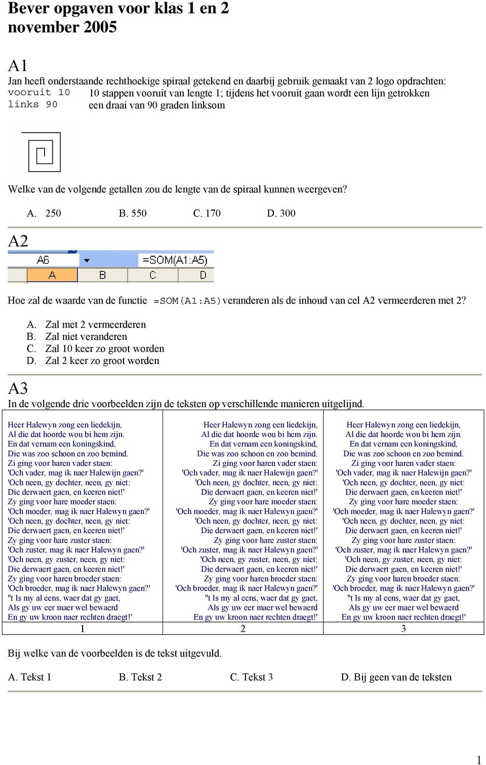 300 Hoe zal de waarde van de functie =SOM(A1:A5)veranderen als de inhoud van cel A2 vermeerderen met 2? A. Zal met 2 vermeerderen B. Zal niet veranderen C. Zal 10 keer zo groot worden D.