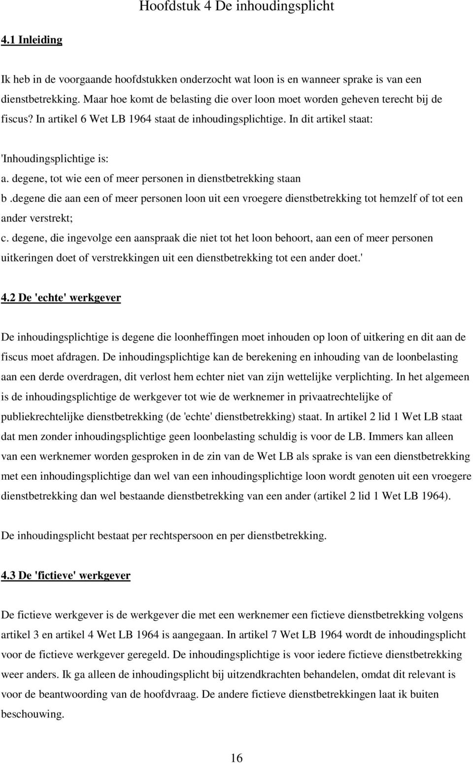 degene, tot wie een of meer personen in dienstbetrekking staan b.degene die aan een of meer personen loon uit een vroegere dienstbetrekking tot hemzelf of tot een ander verstrekt; c.