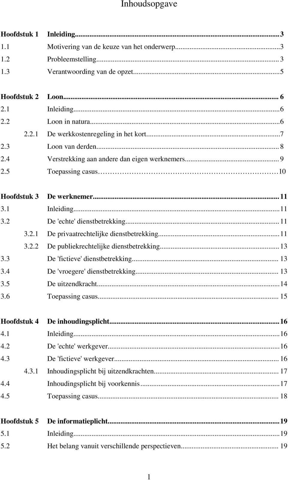 .. 11 3.2 De 'echte' dienstbetrekking... 11 3.2.1 De privaatrechtelijke dienstbetrekking... 11 3.2.2 De publiekrechtelijke dienstbetrekking... 13 3.3 De 'fictieve' dienstbetrekking... 13 3.4 De 'vroegere' dienstbetrekking.