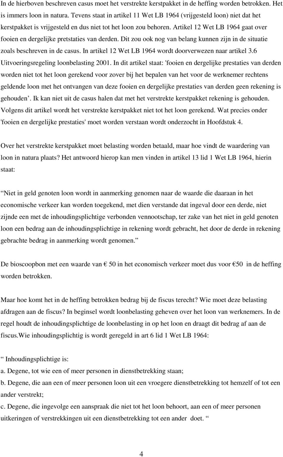 Artikel 12 Wet LB 1964 gaat over fooien en dergelijke pretstaties van derden. Dit zou ook nog van belang kunnen zijn in de situatie zoals beschreven in de casus.